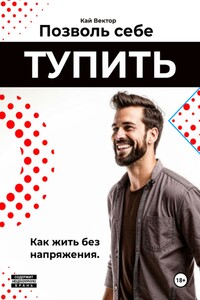 Позволь себе тупить. Как жить без напряжения. Как жить легко, даже если ты не гений