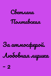 За атмосферой. Любовная лирика – 2