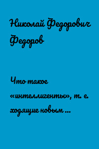 Что такое «интеллигенты», т. е. ходящие новым или нынешним путем?