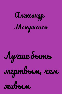 Лучше быть мертвым, чем живым