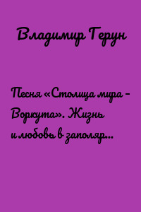 Песня «Столица мира – Воркута». Жизнь и любовь в заполярном шахтёрском городе Воркуте