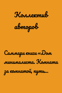 Саммари книги «Дом минималиста. Комната за комнатой, путь от хаоса к осмысленной жизни»