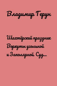 Шахтёрский праздник Воркуты угольной и Заполярной. Судьба поэта-шахтёра и любовь