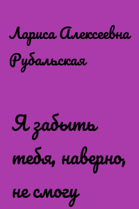 Я забыть тебя, наверно, не смогу