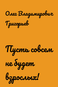 Пусть совсем не будет взрослых!