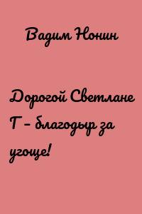 Дорогой Светлане Г – благодыр за угоще!