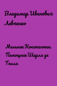 Мельник Константин. Помощник Шарля де Голля