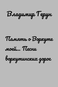 Память о Воркуте моей… Песни воркутинских дорог
