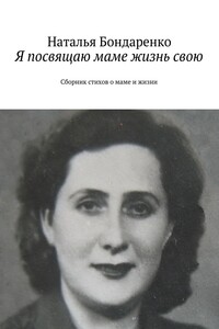 Я посвящаю маме жизнь свою. Сборник стихов