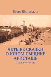 Четыре сказки о юном сыщике Аристаше. Сказки-детектив