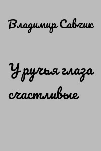 У ручья глаза счастливые