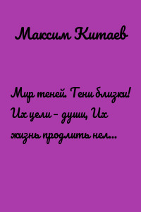 Мир теней. Тени близки! Их цели – души, Их жизнь продлить нельзя просить. Они тебя не станут слушать, Напрасно будешь их молить