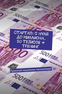 Стартап: с нуля до миллиона. 20 тезисов + тренинг. Прокачай мышление миллионера!