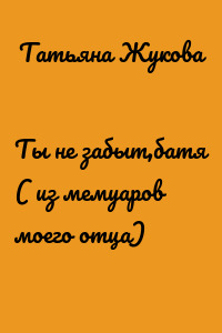 Ты не забыт,батя ( из мемуаров моего отца)