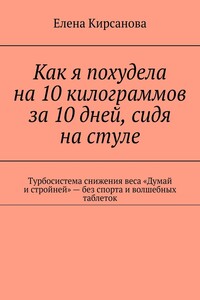 Как я похудела на 10 килограммов за 10 дней, сидя на стуле. Турбосистема снижения веса «Думай и стройней» – без спорта и волшебных таблеток