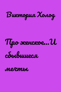 Про женское…И сбывшиеся мечты