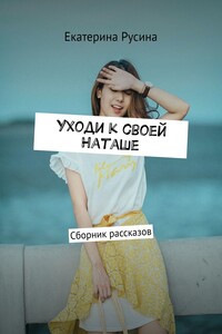 Уходи к своей Наташе. Сборник рассказов