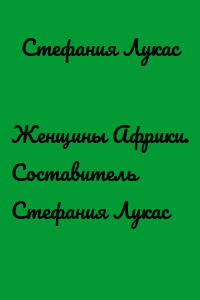 Женщины Африки. Составитель Стефания Лукас