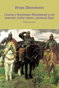 Сказка о богатыре Митяюшке и его невесте Алёне-красе, светлой душе. Новелла-сказка