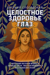 Целостное здоровье глаз. Интеграция восточной мудрости (аюрведа, цигун, тибетская медицина) в восстановление зрения