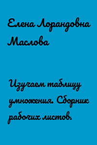 Изучаем таблицу умножения. Сборник рабочих листов.