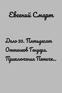 Дело 30. Пятьдесят Оттенков Гендера. Приключения Петечкина и Васирова, обыкновенные и невероятные (юмористический шпионский детектив). Часть 2