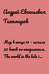 Мир в конце 19 – начале 20 веков по открыткам. The world in the late 19th – early 20th centuries by postcards