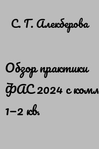 Обзор практики ФАС 2024 с комментариями. 1—2 кв.