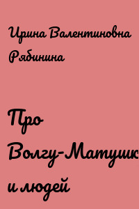 Про Волгу-Матушку и людей