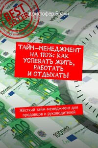 Тайм-менеджмент на 110%: как успевать жить, работать и отдыхать! Жёсткий тайм-менеджмент для продавцов и руководителей