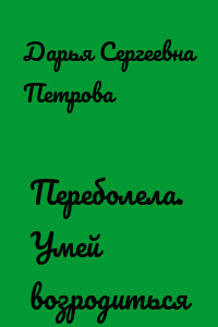 Переболела. Умей возродиться