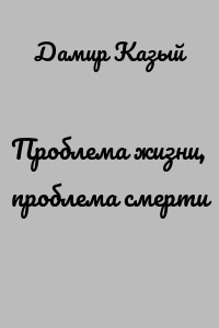 Проблема жизни, проблема смерти