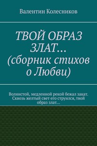 Твой образ злат… (сборник стихов о Любви)
