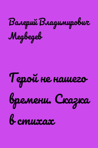 Герой не нашего времени. Сказка в стихах