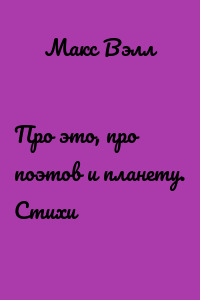 Про это, про поэтов и планету. Стихи