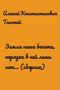 Земля наша богата, порядка в ней лишь нет… (сборник)